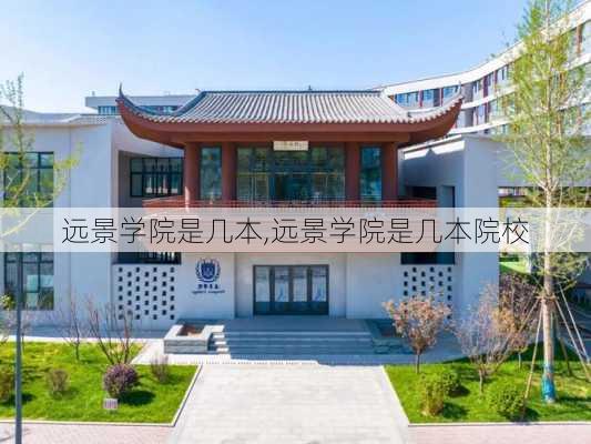 远景学院是几本,远景学院是几本院校