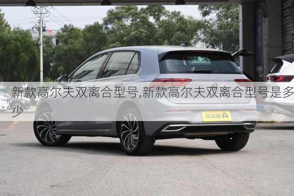 新款高尔夫双离合型号,新款高尔夫双离合型号是多少