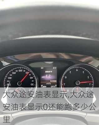 大众途安油表显示,大众途安油表显示0还能跑多少公里