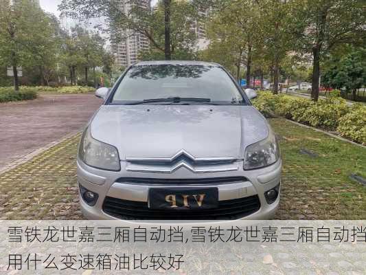 雪铁龙世嘉三厢自动挡,雪铁龙世嘉三厢自动挡用什么变速箱油比较好