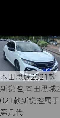 本田思域2021款新锐控,本田思域2021款新锐控属于第几代