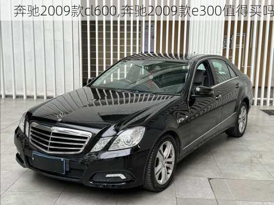 奔驰2009款cl600,奔驰2009款e300值得买吗