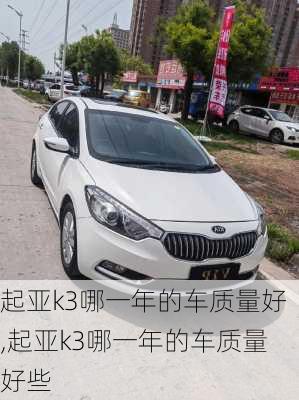 起亚k3哪一年的车质量好,起亚k3哪一年的车质量好些