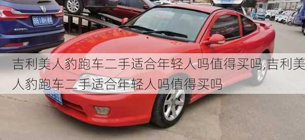 吉利美人豹跑车二手适合年轻人吗值得买吗,吉利美人豹跑车二手适合年轻人吗值得买吗