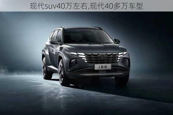 现代suv40万左右,现代40多万车型