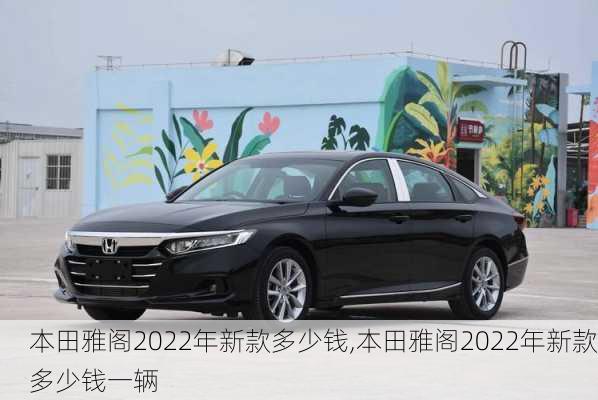 本田雅阁2022年新款多少钱,本田雅阁2022年新款多少钱一辆