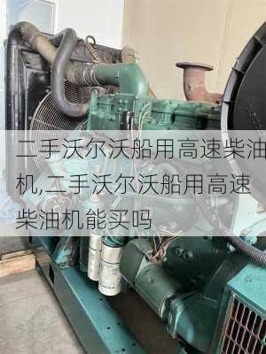 二手沃尔沃船用高速柴油机,二手沃尔沃船用高速柴油机能买吗