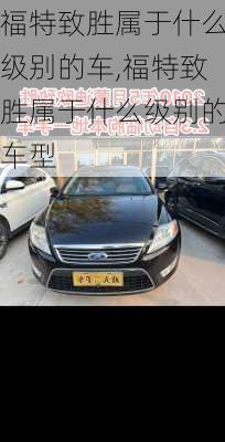 福特致胜属于什么级别的车,福特致胜属于什么级别的车型
