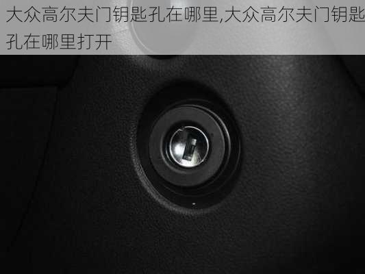 大众高尔夫门钥匙孔在哪里,大众高尔夫门钥匙孔在哪里打开