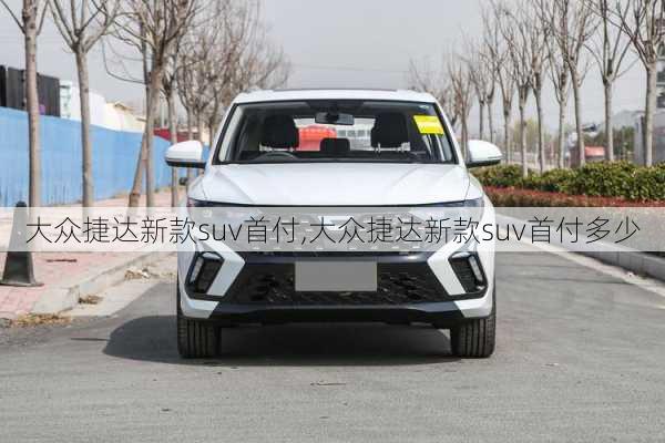 大众捷达新款suv首付,大众捷达新款suv首付多少