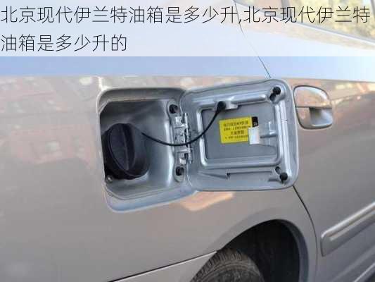 北京现代伊兰特油箱是多少升,北京现代伊兰特油箱是多少升的