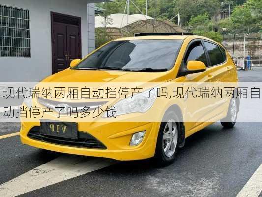 现代瑞纳两厢自动挡停产了吗,现代瑞纳两厢自动挡停产了吗多少钱