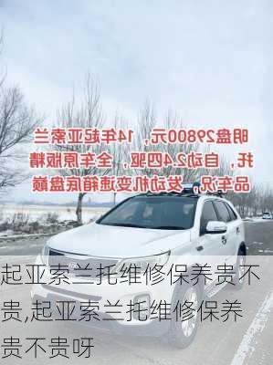 起亚索兰托维修保养贵不贵,起亚索兰托维修保养贵不贵呀