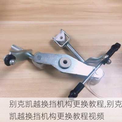 别克凯越换挡机构更换教程,别克凯越换挡机构更换教程视频