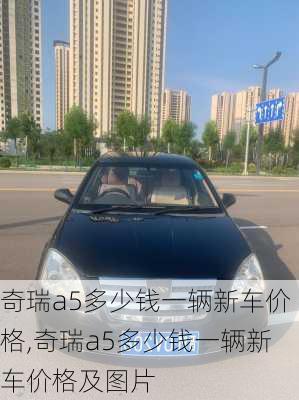 奇瑞a5多少钱一辆新车价格,奇瑞a5多少钱一辆新车价格及图片