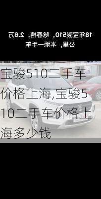 宝骏510二手车价格上海,宝骏510二手车价格上海多少钱