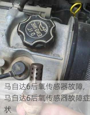 马自达6后氧传感器故障,马自达6后氧传感器故障症状