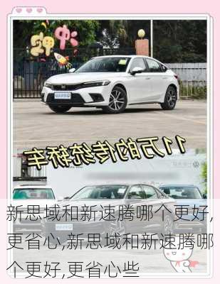 新思域和新速腾哪个更好,更省心,新思域和新速腾哪个更好,更省心些