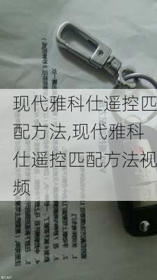 现代雅科仕遥控匹配方法,现代雅科仕遥控匹配方法视频