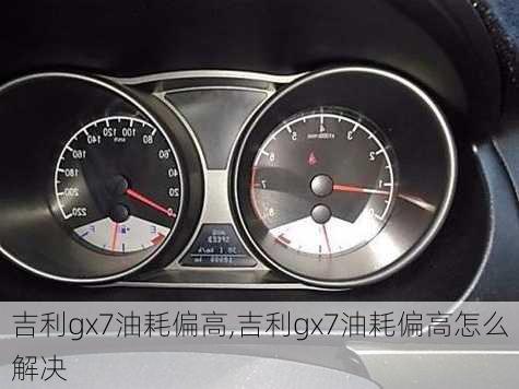 吉利gx7油耗偏高,吉利gx7油耗偏高怎么解决