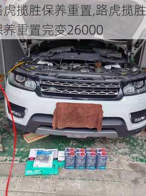 路虎揽胜保养重置,路虎揽胜保养重置完变26000