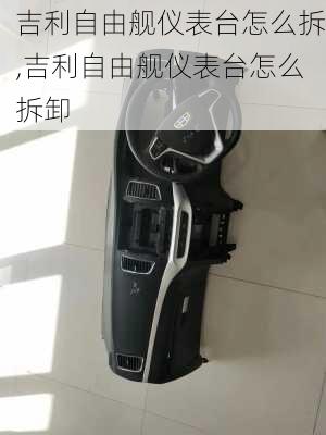 吉利自由舰仪表台怎么拆,吉利自由舰仪表台怎么拆卸