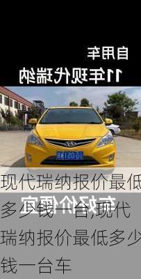 现代瑞纳报价最低多少钱一台,现代瑞纳报价最低多少钱一台车