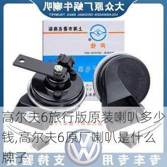高尔夫6旅行版原装喇叭多少钱,高尔夫6原厂喇叭是什么牌子