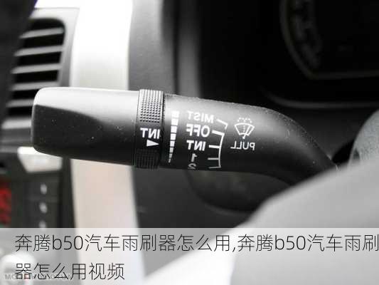 奔腾b50汽车雨刷器怎么用,奔腾b50汽车雨刷器怎么用视频