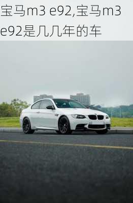 宝马m3 e92,宝马m3e92是几几年的车