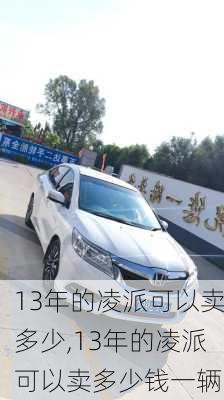 13年的凌派可以卖多少,13年的凌派可以卖多少钱一辆