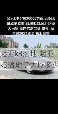起亚k3落地,起亚k3落地价大概多少
