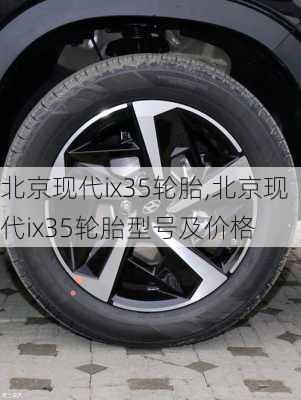 北京现代ix35轮胎,北京现代ix35轮胎型号及价格