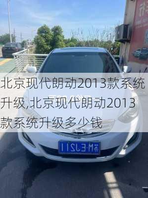 北京现代朗动2013款系统升级,北京现代朗动2013款系统升级多少钱
