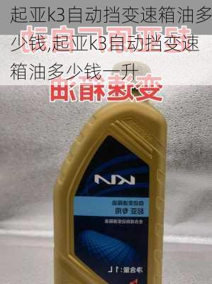 起亚k3自动挡变速箱油多少钱,起亚k3自动挡变速箱油多少钱一升