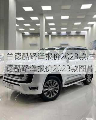 兰德酷路泽报价2023款,兰德酷路泽报价2023款图片