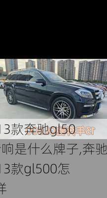 2013款奔驰gl500音响是什么牌子,奔驰2013款gl500怎么样