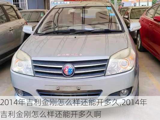 2014年吉利金刚怎么样还能开多久,2014年吉利金刚怎么样还能开多久啊