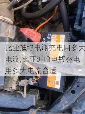 比亚迪f3电瓶充电用多大电流,比亚迪f3电瓶充电用多大电流合适