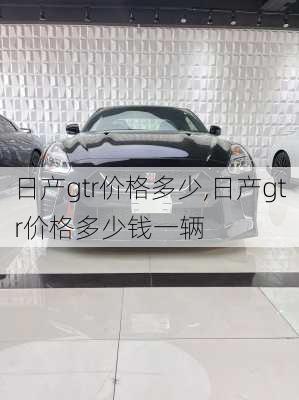 日产gtr价格多少,日产gtr价格多少钱一辆