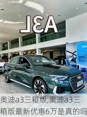 奥迪a3三箱版,奥迪a3三箱版最新优惠6万是真的吗