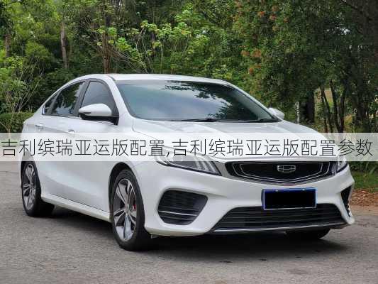 吉利缤瑞亚运版配置,吉利缤瑞亚运版配置参数