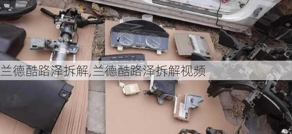 兰德酷路泽拆解,兰德酷路泽拆解视频