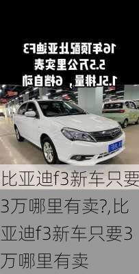比亚迪f3新车只要3万哪里有卖?,比亚迪f3新车只要3万哪里有卖