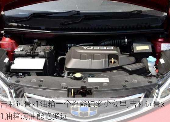 吉利远景x1油箱一个格能跑多少公里,吉利远景x1油箱满油能跑多远