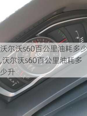 沃尔沃s60百公里油耗多少,沃尔沃s60百公里油耗多少升