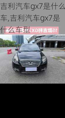 吉利汽车gx7是什么车,吉利汽车gx7是什么车型