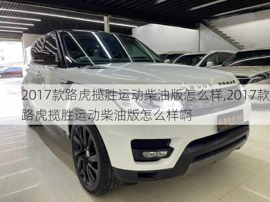 2017款路虎揽胜运动柴油版怎么样,2017款路虎揽胜运动柴油版怎么样啊