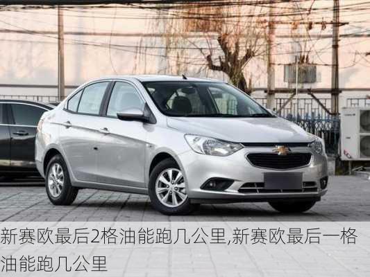 新赛欧最后2格油能跑几公里,新赛欧最后一格油能跑几公里