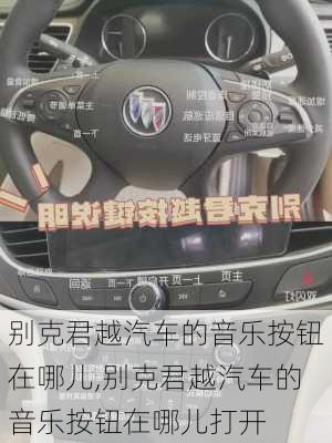 别克君越汽车的音乐按钮在哪儿,别克君越汽车的音乐按钮在哪儿打开
